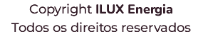 Copyright ILUX Energia Todos os direitos reservados 